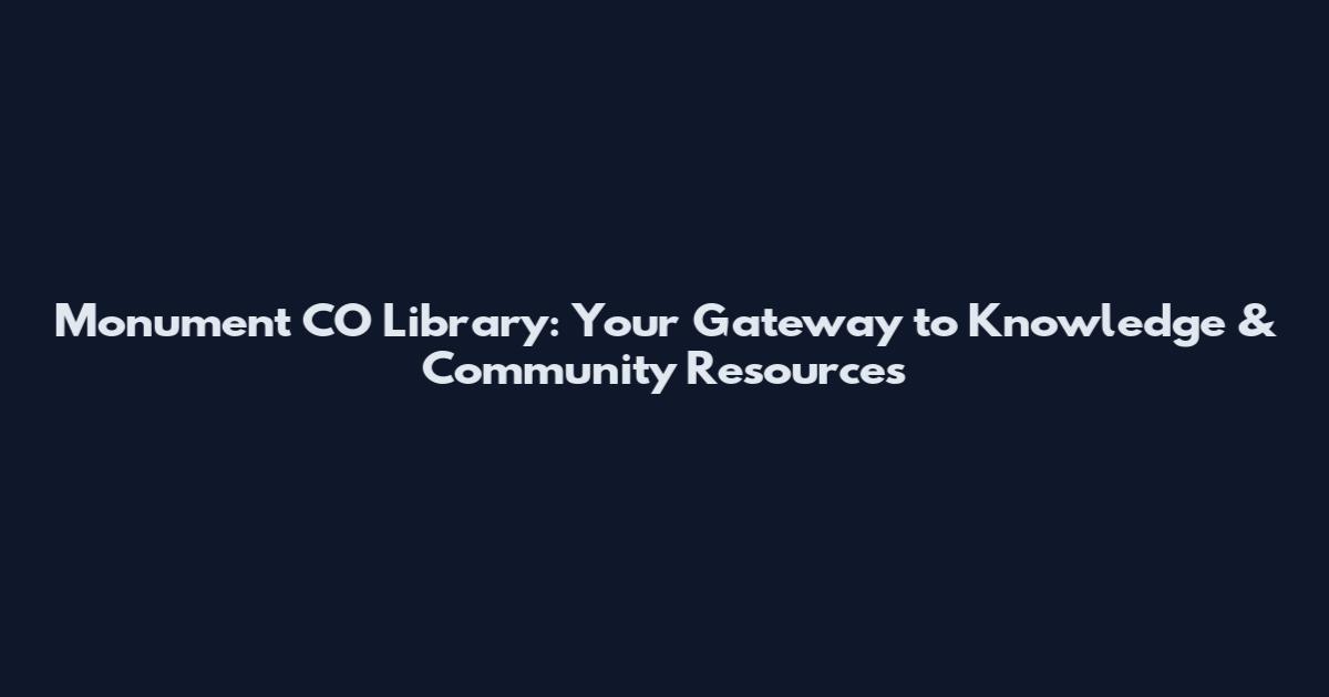 Monument CO Library: Your Gateway to Knowledge & Community Resources