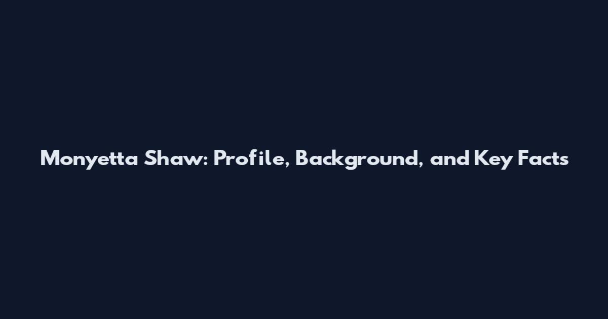 Monyetta Shaw: Profile, Background, and Key Facts