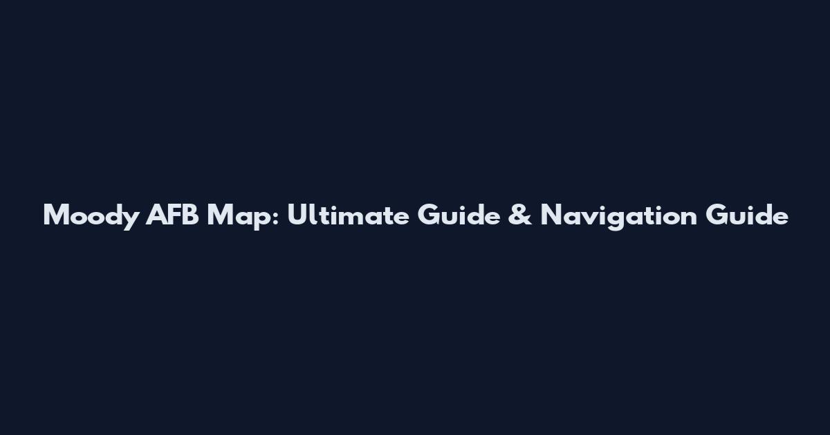 Moody AFB Map: Ultimate Guide & Navigation Guide