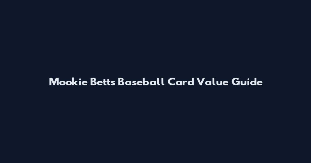 Mookie Betts Baseball Card Value Guide