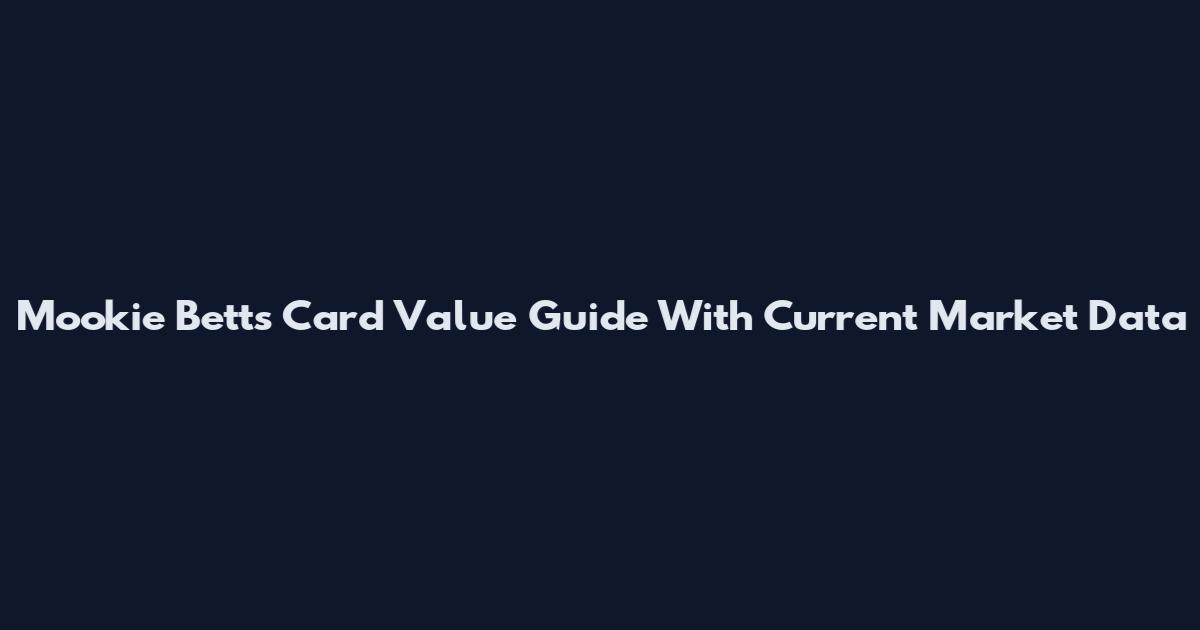 Mookie Betts Card Value Guide With Current Market Data
