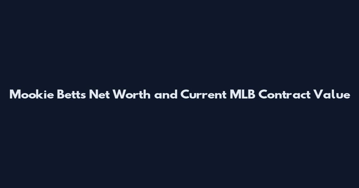 Mookie Betts Net Worth and Current MLB Contract Value