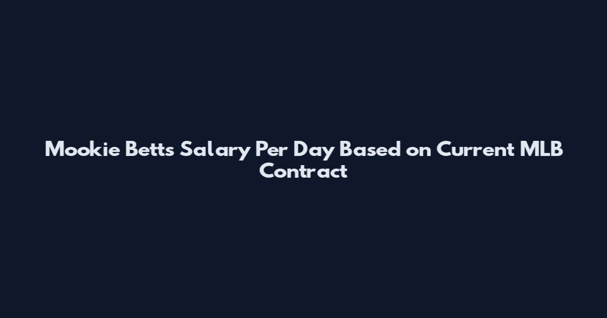 Mookie Betts Salary Per Day Based on Current MLB Contract