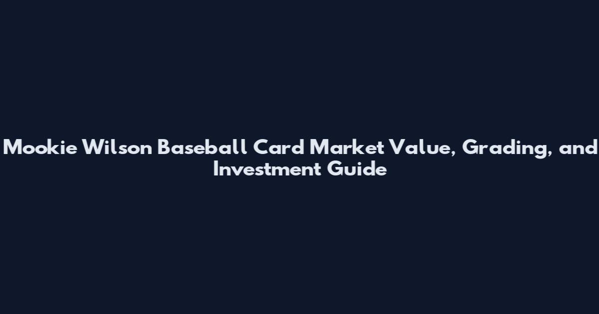 Mookie Wilson Baseball Card Market Value, Grading, and Investment Guide