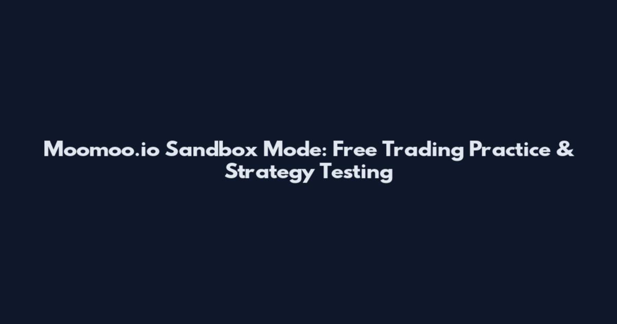 Moomoo.io Sandbox Mode: Free Trading Practice & Strategy Testing