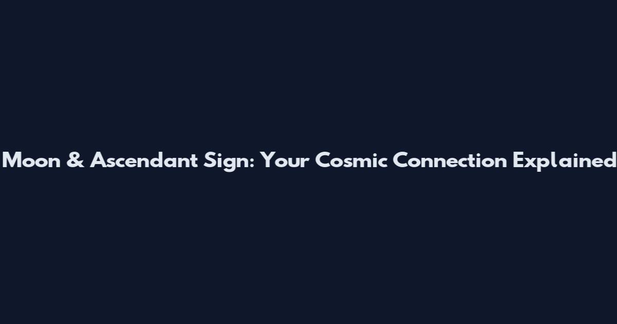 Moon & Ascendant Sign: Your Cosmic Connection Explained
