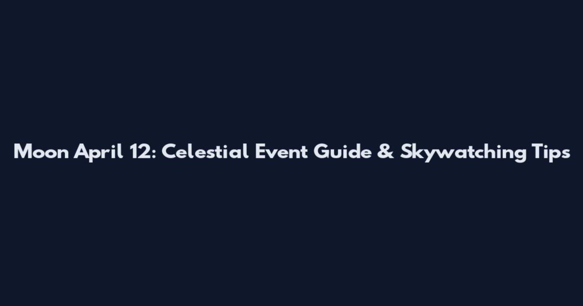 Moon April 12: Celestial Event Guide & Skywatching Tips