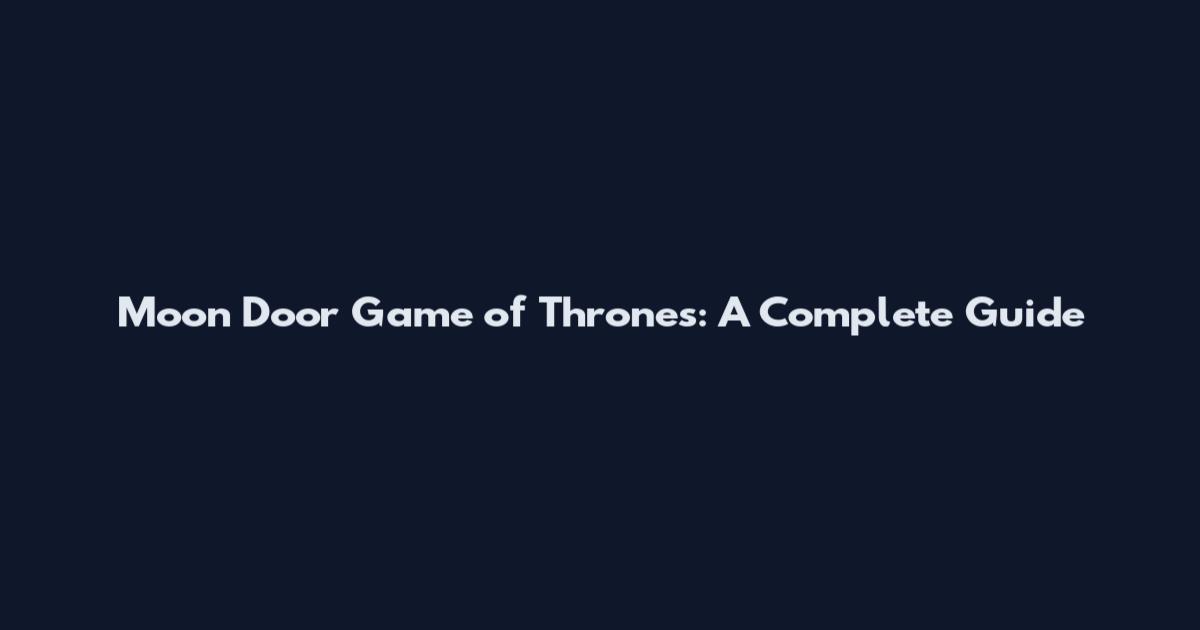 Moon Door Game of Thrones: A Complete Guide