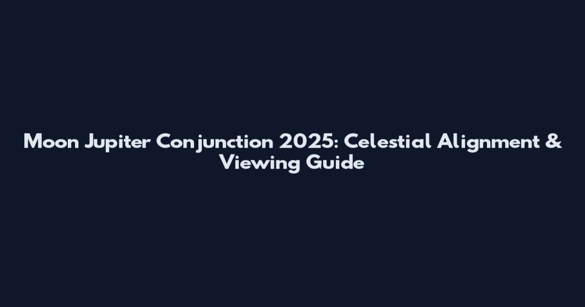 Moon Jupiter Conjunction 2025: Celestial Alignment & Viewing Guide