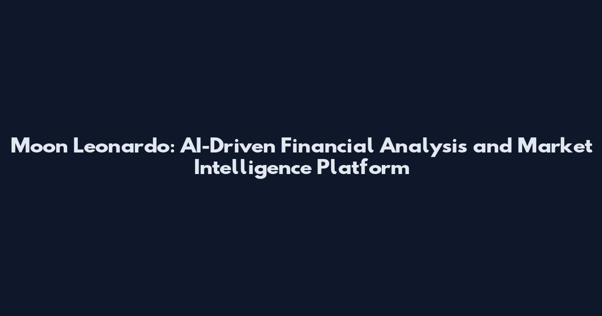 Moon Leonardo: AI-Driven Financial Analysis and Market Intelligence Platform