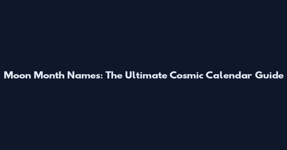 Moon Month Names: The Ultimate Cosmic Calendar Guide