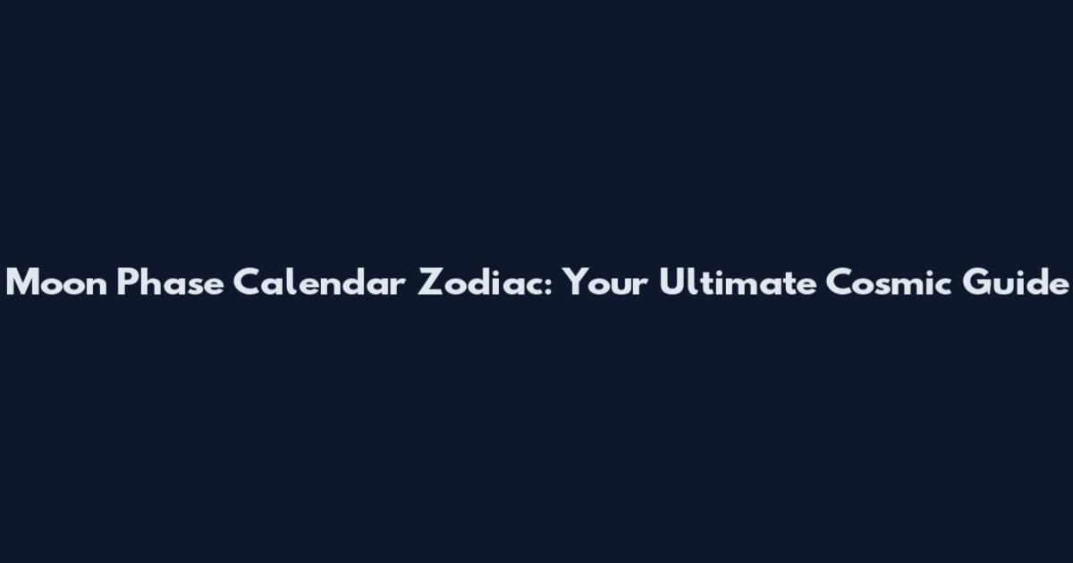 Moon Phase Calendar Zodiac: Your Ultimate Cosmic Guide