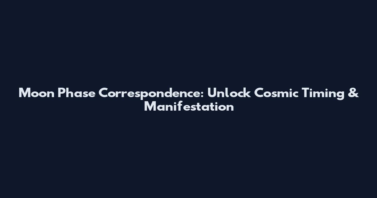 Moon Phase Correspondence: Unlock Cosmic Timing & Manifestation