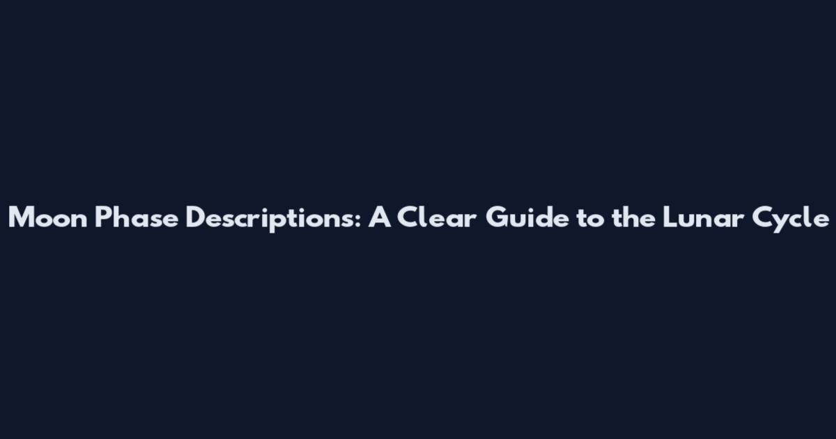 Moon Phase Descriptions: A Clear Guide to the Lunar Cycle