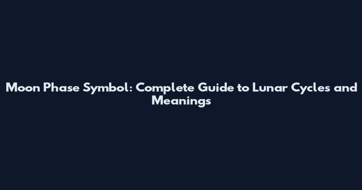 Moon Phase Symbol: Complete Guide to Lunar Cycles and Meanings