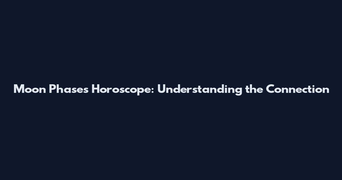 Moon Phases Horoscope: Understanding the Connection