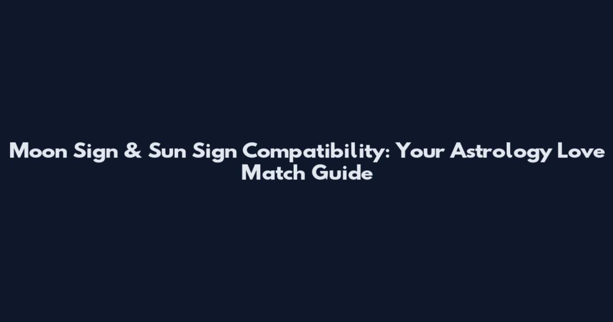 Moon Sign & Sun Sign Compatibility: Your Astrology Love Match Guide