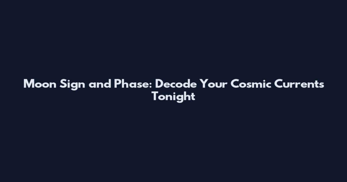 Moon Sign and Phase: Decode Your Cosmic Currents Tonight