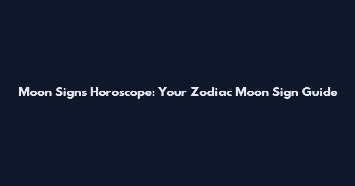 Moon Signs Horoscope: Your Zodiac Moon Sign Guide
