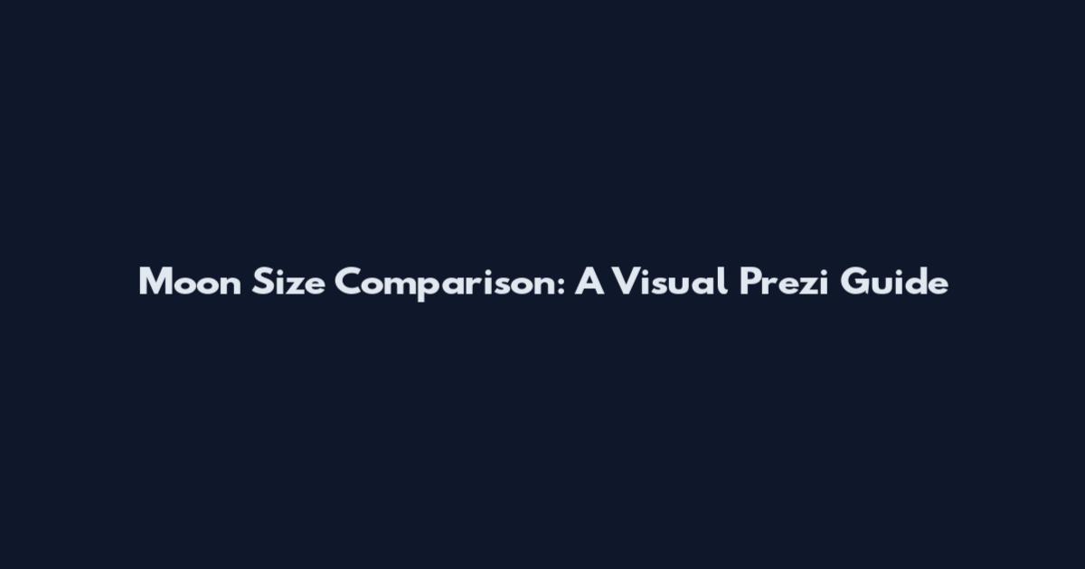 Moon Size Comparison: A Visual Prezi Guide