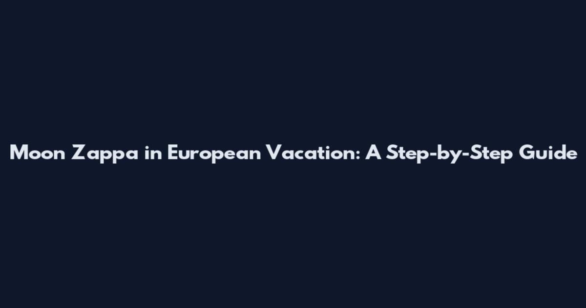 Moon Zappa in European Vacation: A Step-by-Step Guide