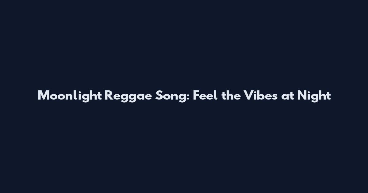 Moonlight Reggae Song: Feel the Vibes at Night