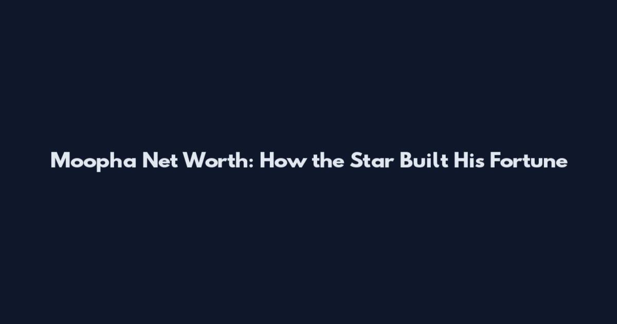 Moopha Net Worth: How the Star Built His Fortune