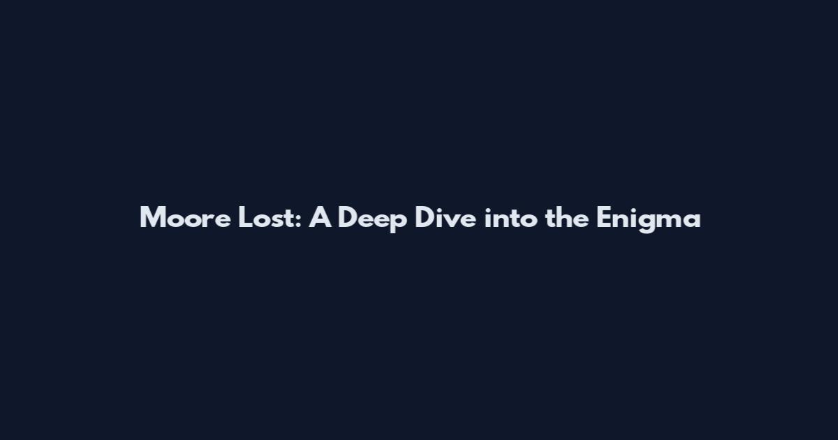 Moore Lost: A Deep Dive into the Enigma