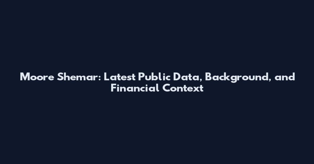 Moore Shemar: Latest Public Data, Background, and Financial Context