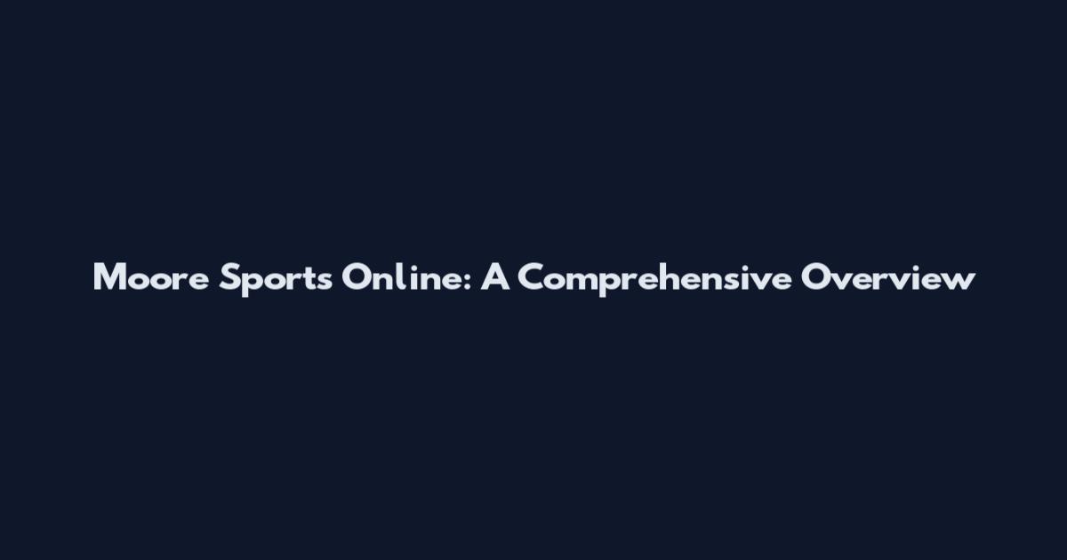 Moore Sports Online: A Comprehensive Overview