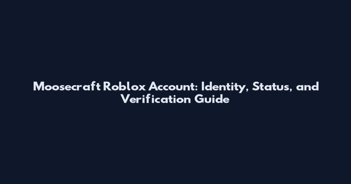 Moosecraft Roblox Account: Identity, Status, and Verification Guide