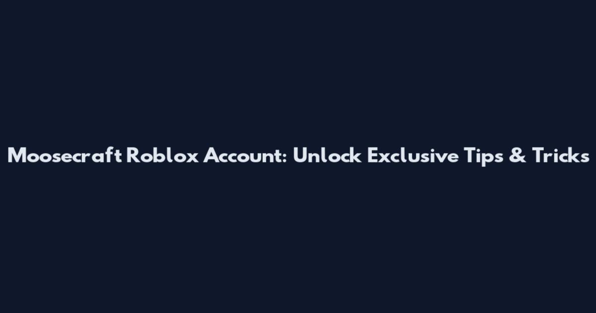 Moosecraft Roblox Account: Unlock Exclusive Tips & Tricks