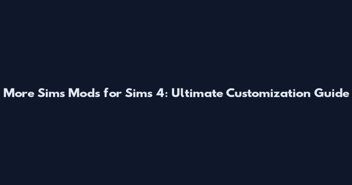 More Sims Mods for Sims 4: Ultimate Customization Guide