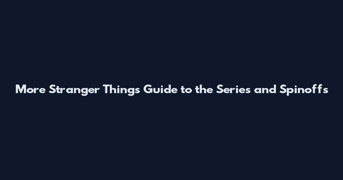 More Stranger Things Guide to the Series and Spinoffs
