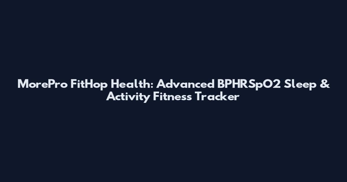MorePro FitHop Health: Advanced BPHRSpO2 Sleep & Activity Fitness Tracker