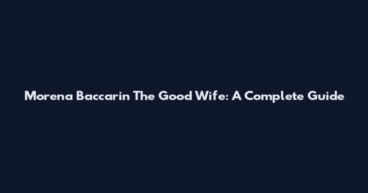Morena Baccarin The Good Wife: A Complete Guide