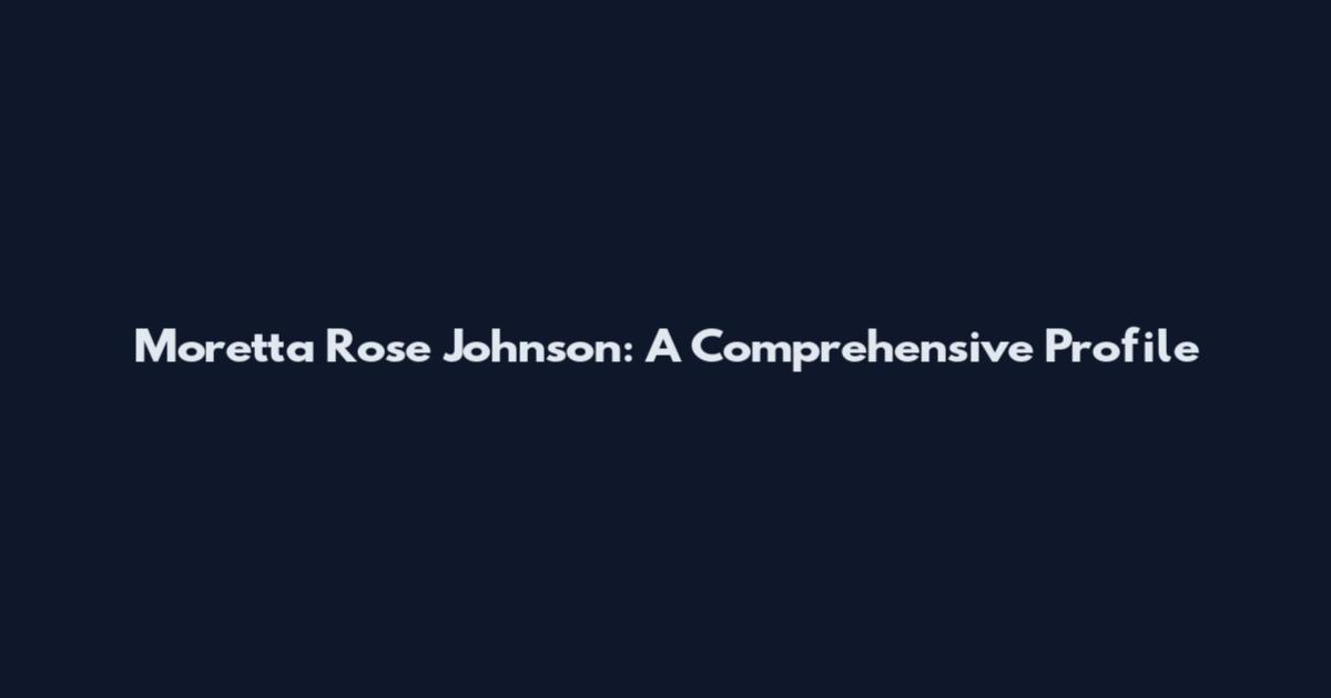 Moretta Rose Johnson: A Comprehensive Profile