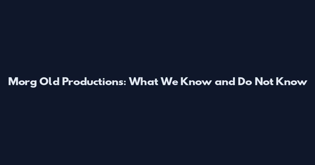 Morg Old Productions: What We Know and Do Not Know