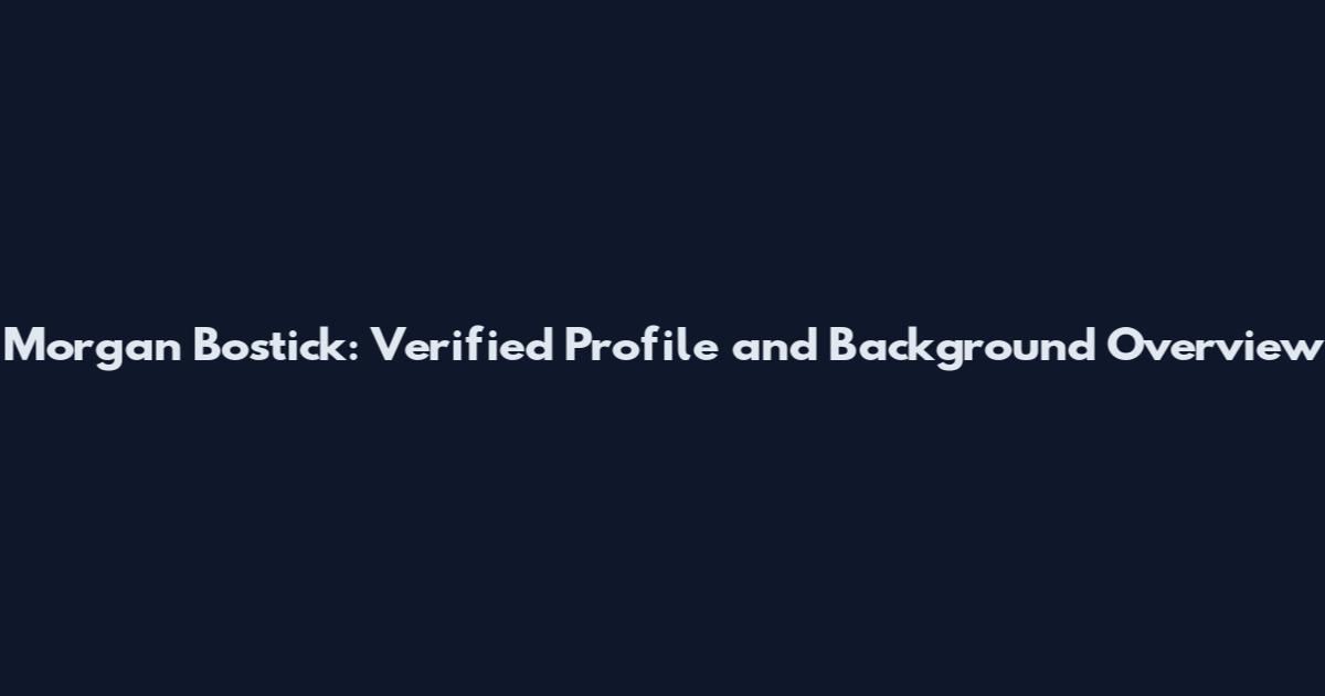 Morgan Bostick: Verified Profile and Background Overview