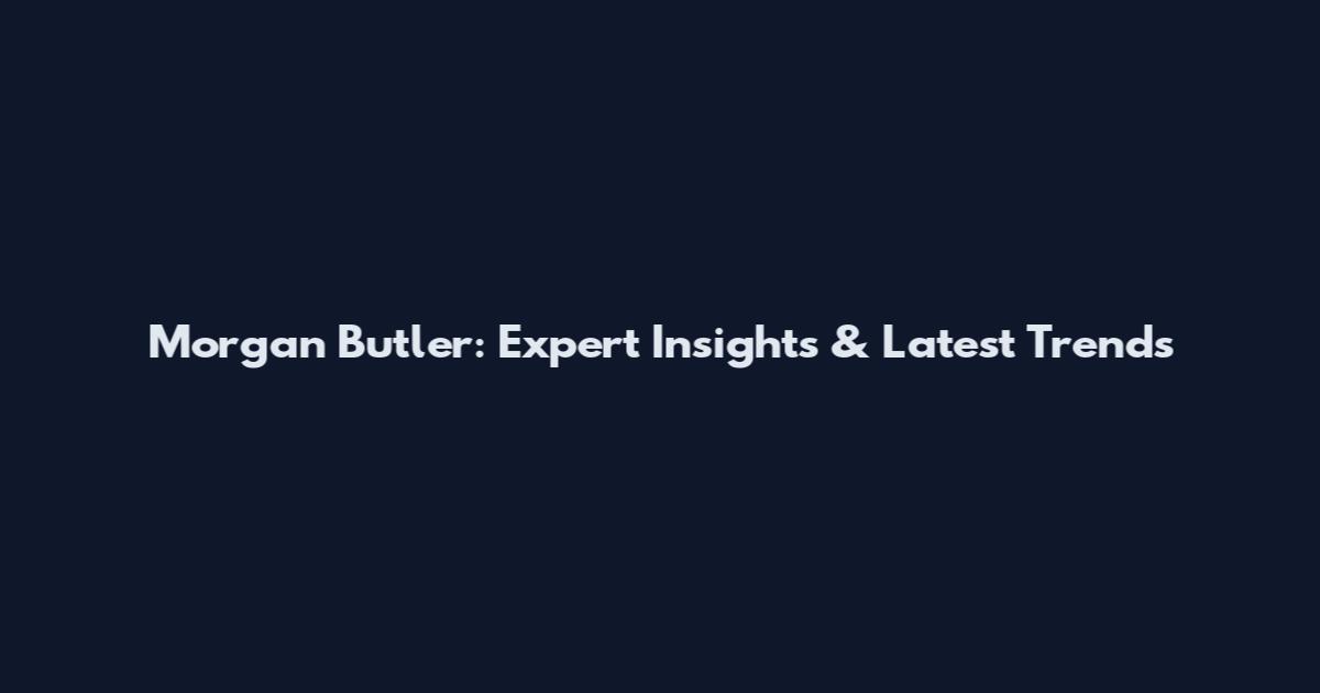 Morgan Butler: Expert Insights & Latest Trends