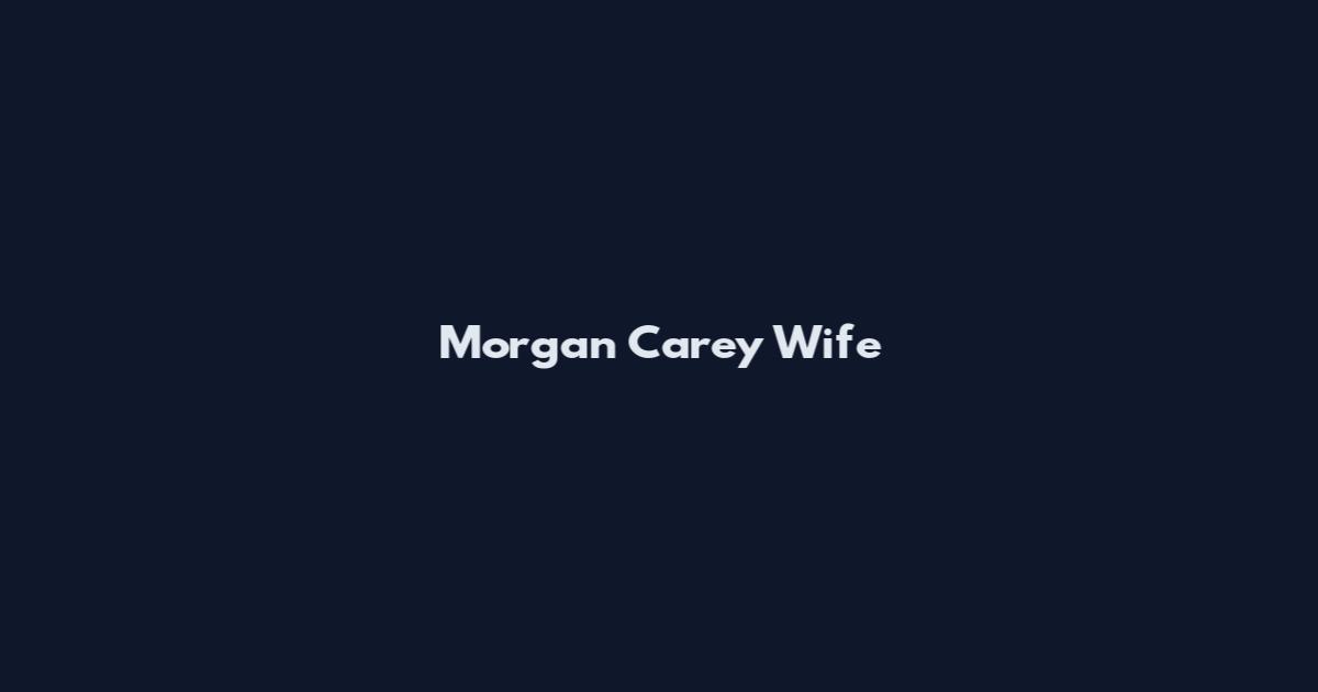 Morgan Carey Wife