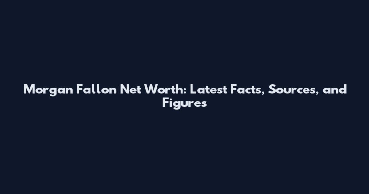Morgan Fallon Net Worth: Latest Facts, Sources, and Figures