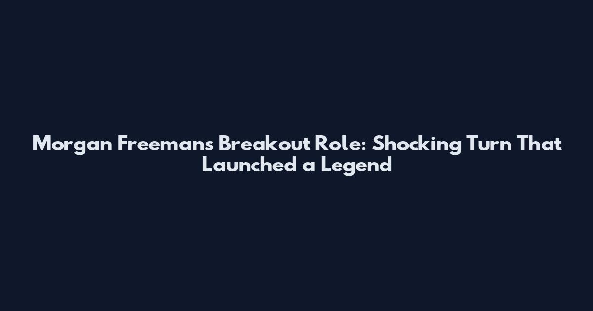 Morgan Freeman's Breakout Role: Shocking Turn That Launched a Legend