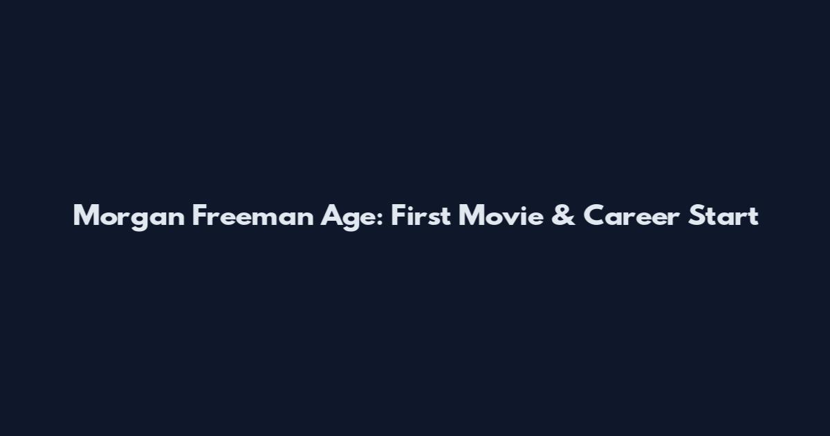 Morgan Freeman Age: First Movie & Career Start