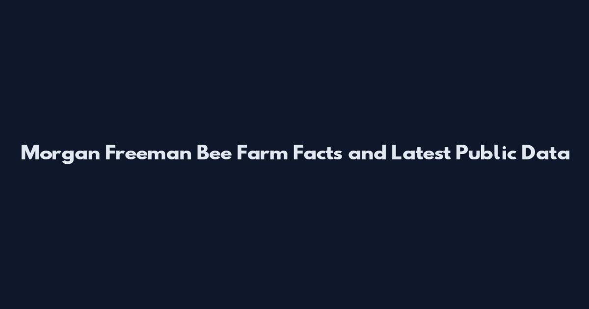 Morgan Freeman Bee Farm Facts and Latest Public Data