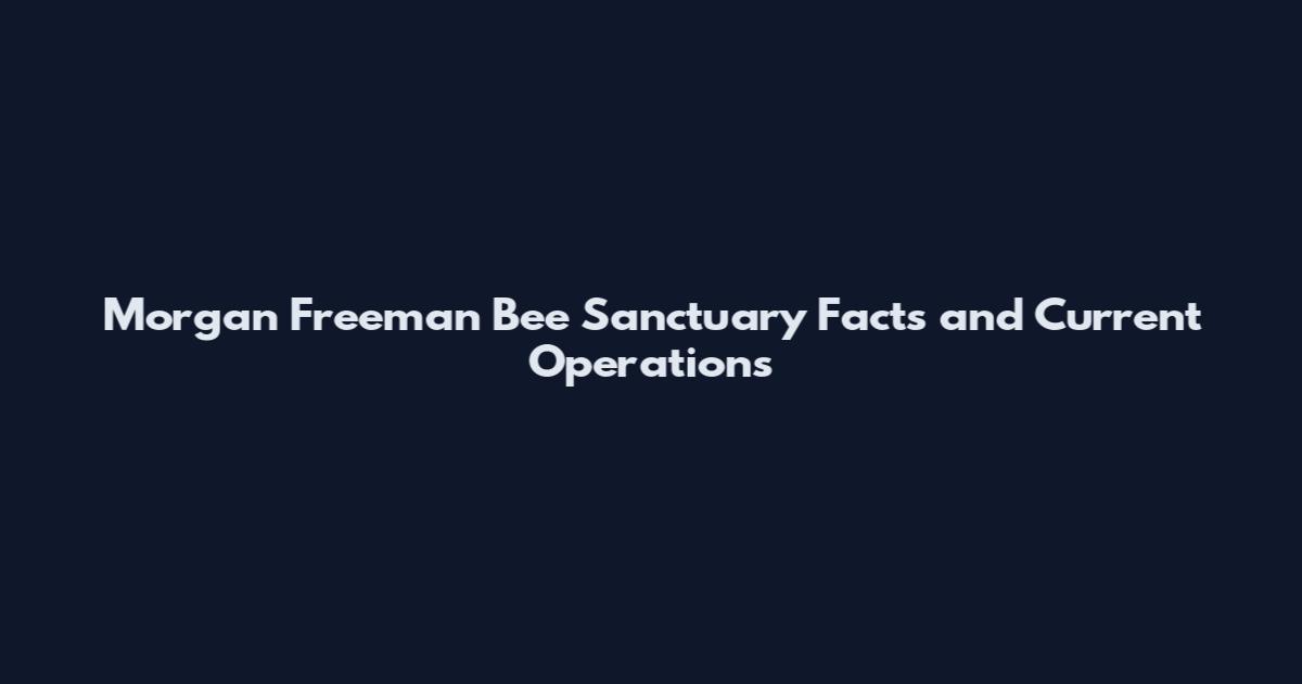 Morgan Freeman Bee Sanctuary Facts and Current Operations
