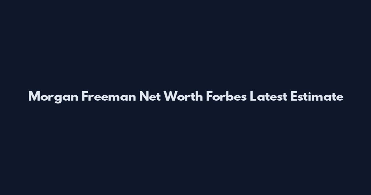 Morgan Freeman Net Worth Forbes Latest Estimate