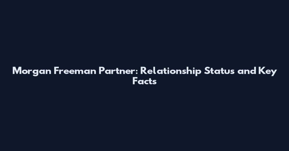 Morgan Freeman Partner: Relationship Status and Key Facts