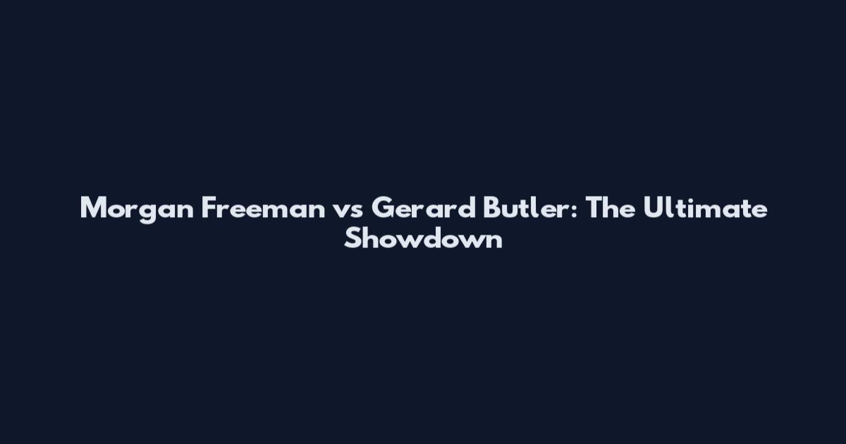 Morgan Freeman vs Gerard Butler: The Ultimate Showdown