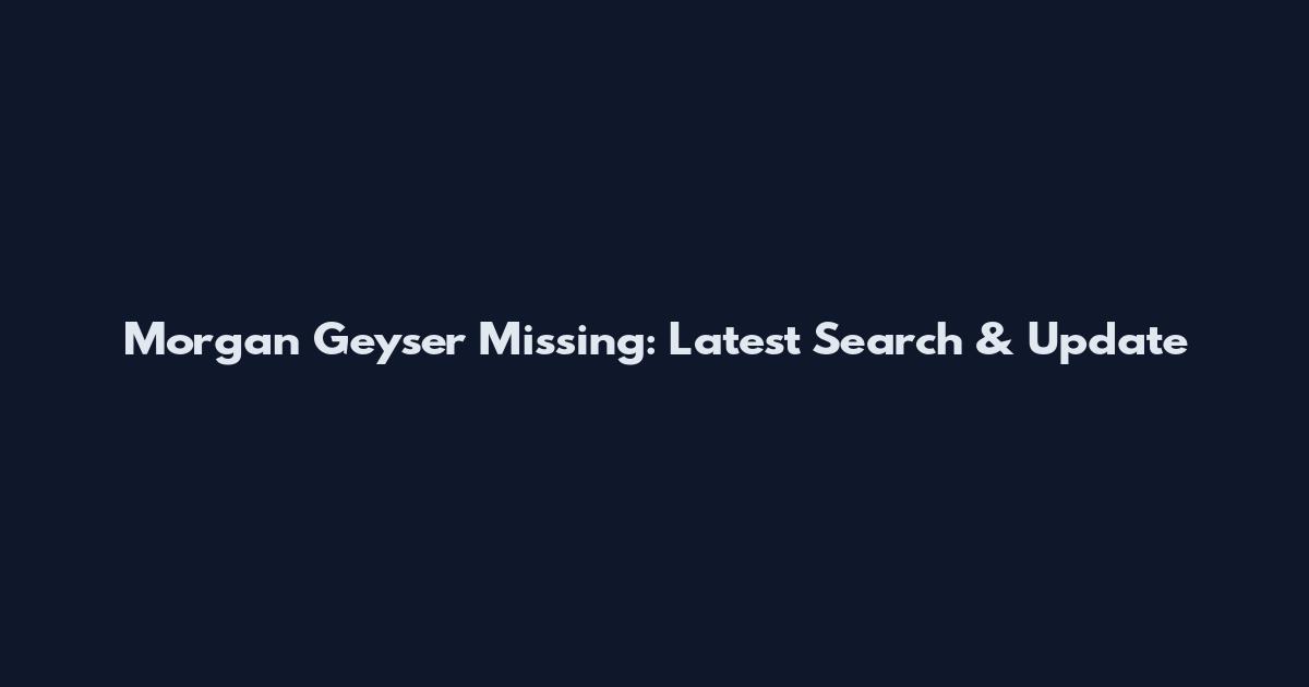 Morgan Geyser Missing: Latest Search & Update